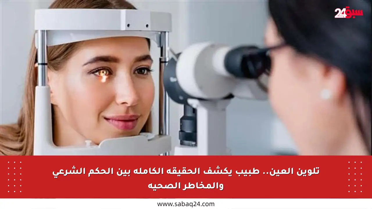 تلوين العين.. طبيب يكشف الحقيقة الكاملة بين الحكم الشرعي والمخاطر الصحية